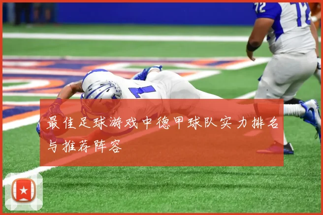 最佳足球游戏中德甲球队实力排名与推荐阵容