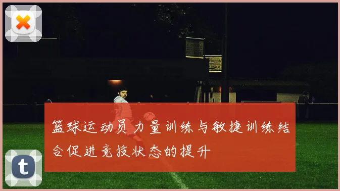 篮球运动员力量训练与敏捷训练结合促进竞技状态的提升