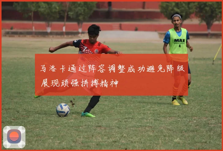 马洛卡通过阵容调整成功避免降级 展现顽强拼搏精神